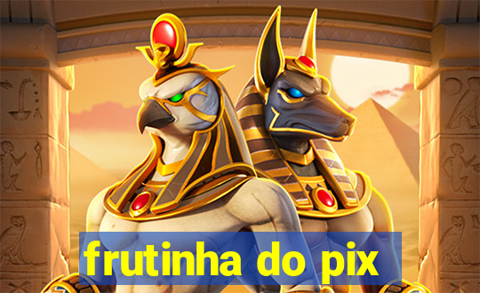 frutinha do pix